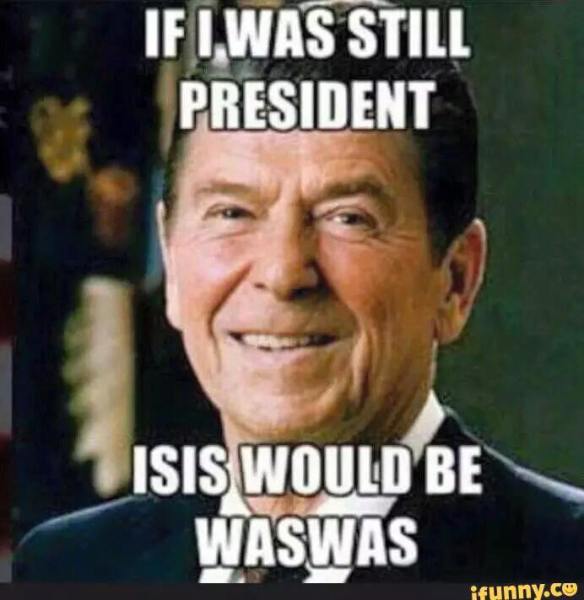Ronald Reagan Isis Would be WasWas Meme Graphic